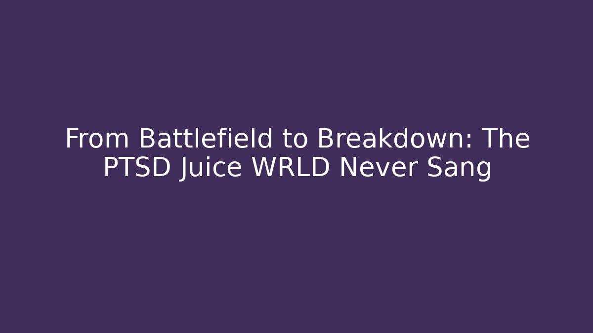 From Battlefield to Breakdown: The PTSD Juice WRLD Never Sang