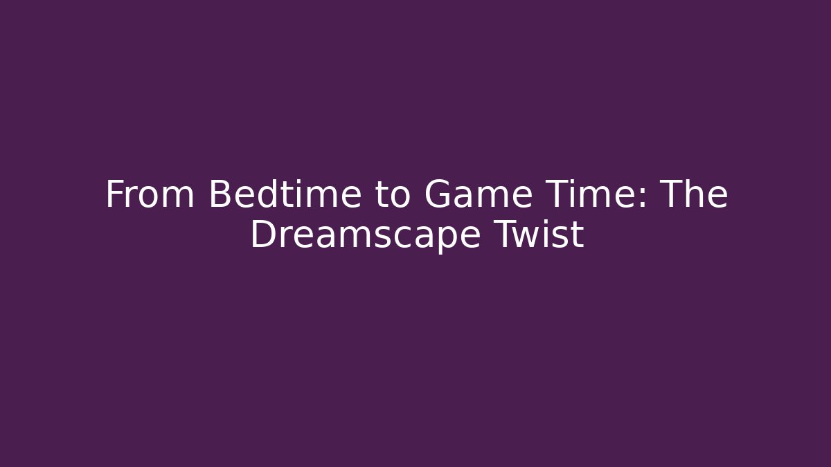 From Bedtime to Game Time: The Dreamscape Twist - Create More Assets