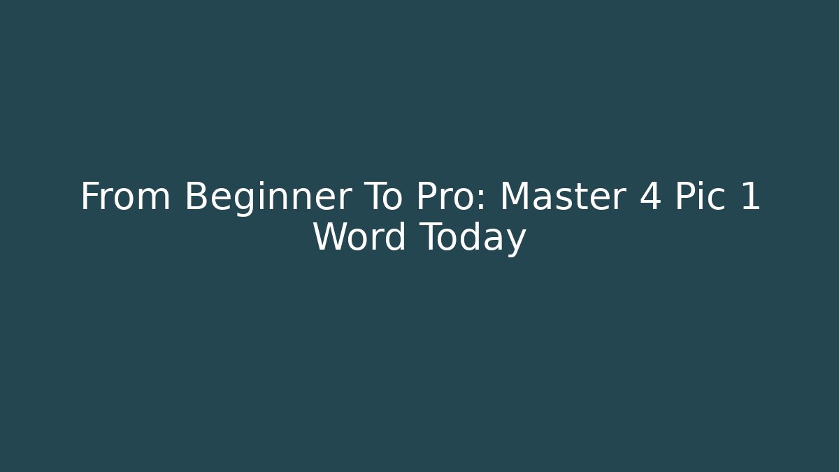 From Beginner To Pro: Master 4 Pic 1 Word Today