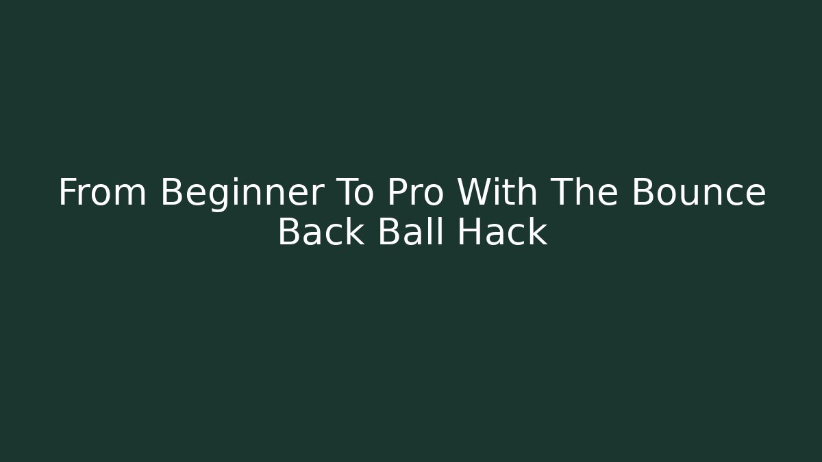 From Beginner To Pro With The Bounce Back Ball Hack