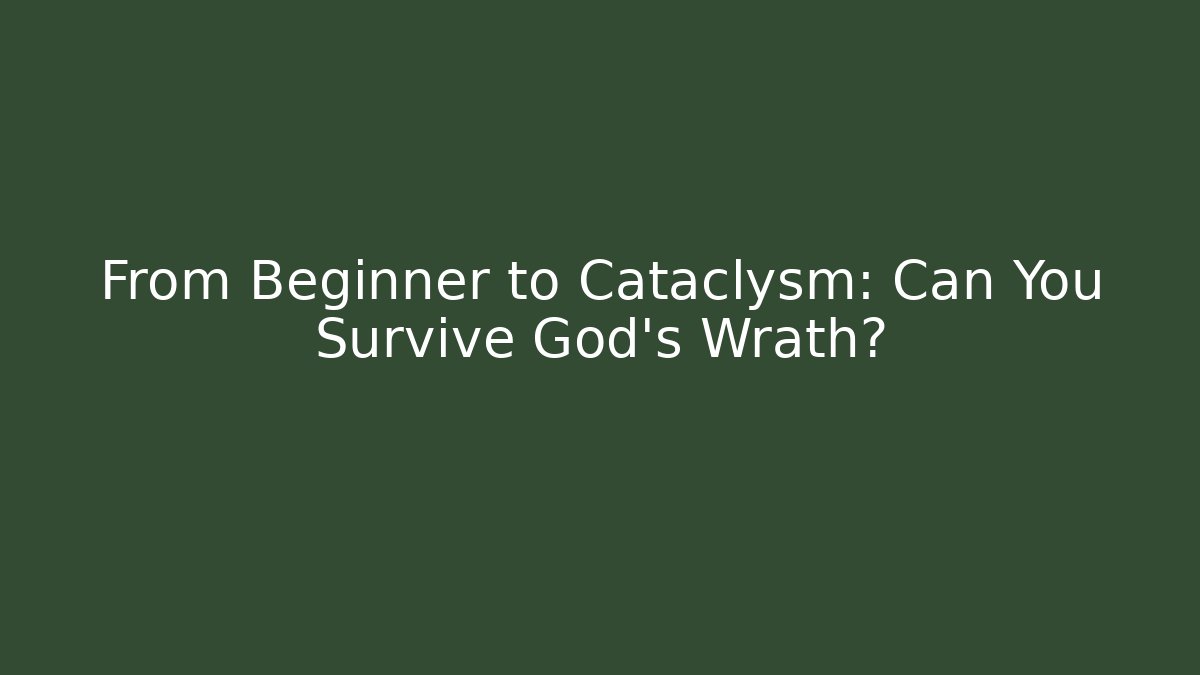 From Beginner to Cataclysm: Can You Survive God's Wrath?