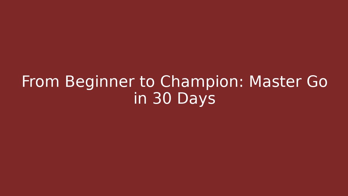 From Beginner to Champion: Master Go in 30 Days