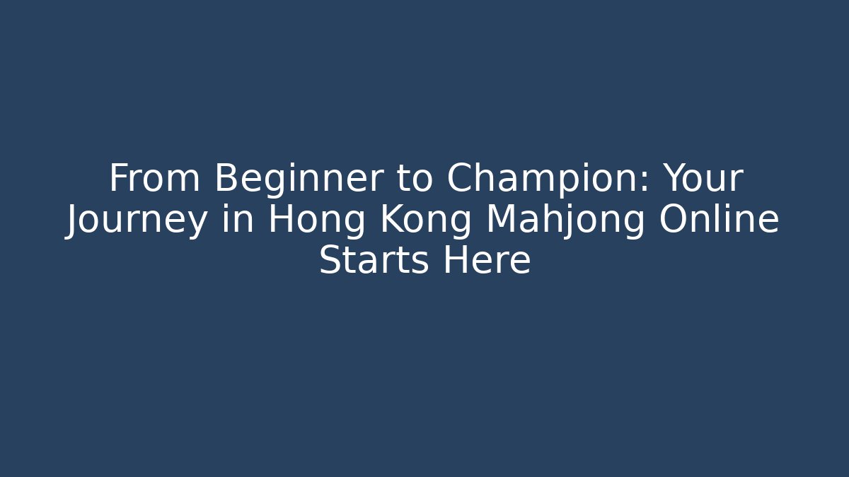 From Beginner to Champion: Your Journey in Hong Kong Mahjong Online Starts Here
