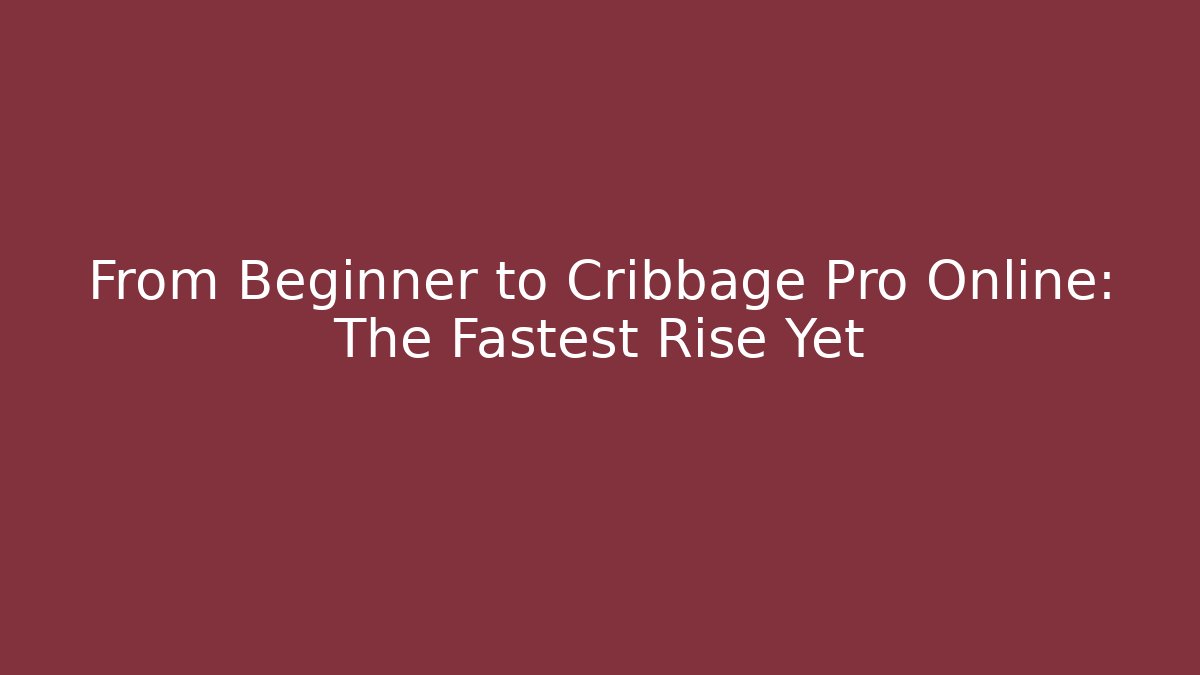From Beginner to Cribbage Pro Online: The Fastest Rise Yet