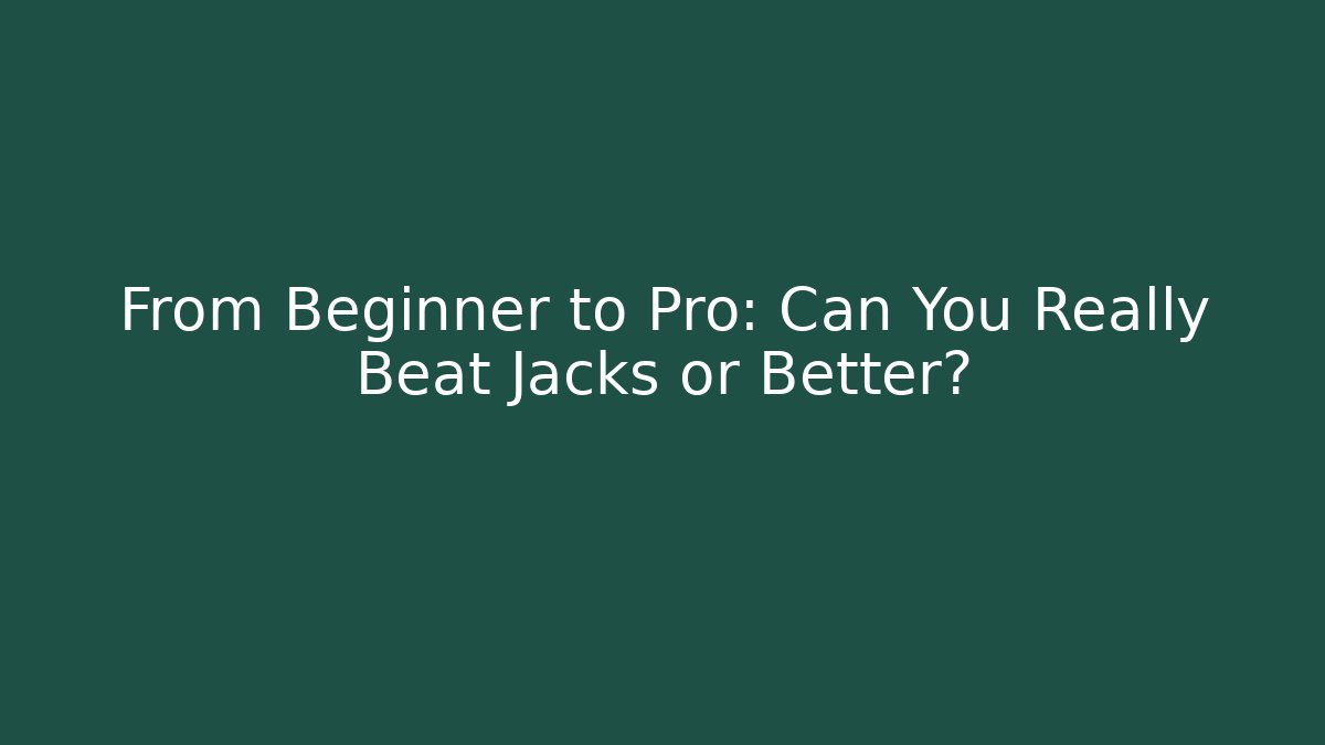 From Beginner to Pro: Can You Really Beat Jacks or Better?