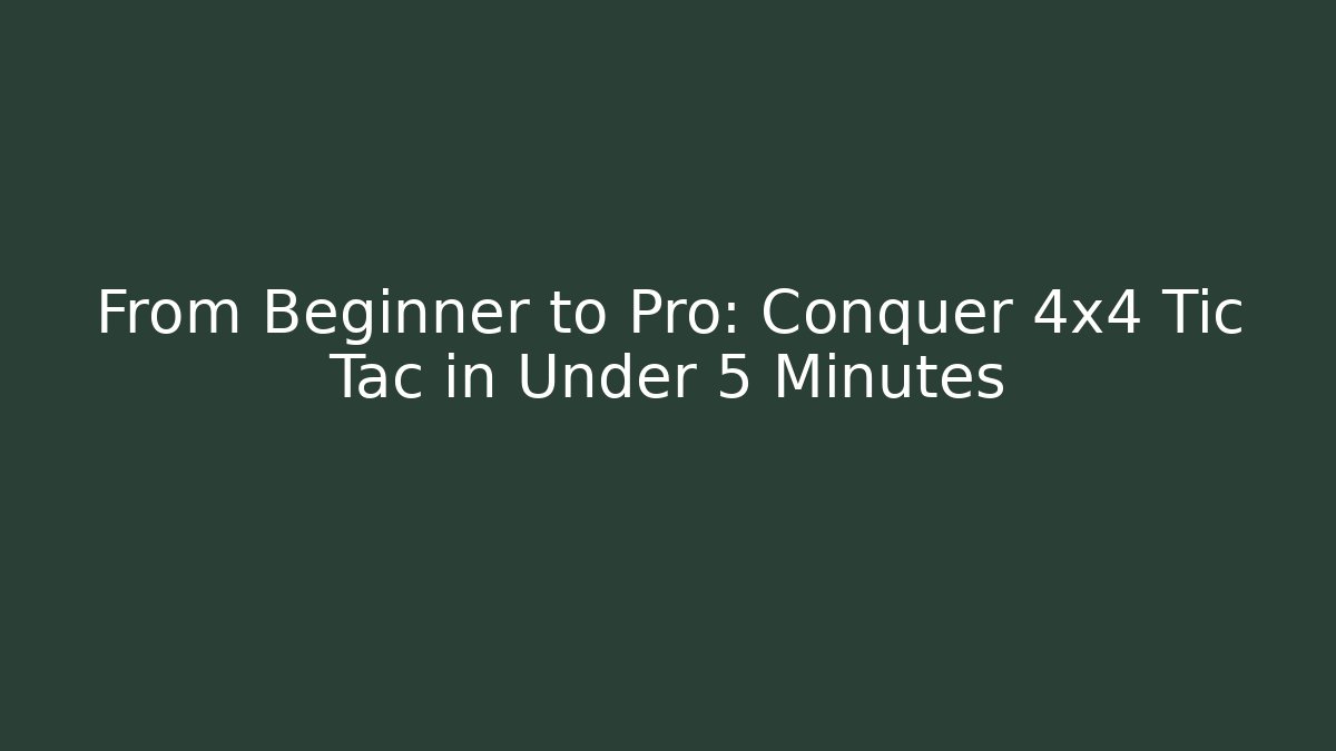 From Beginner to Pro: Conquer 4x4 Tic Tac in Under 5 Minutes