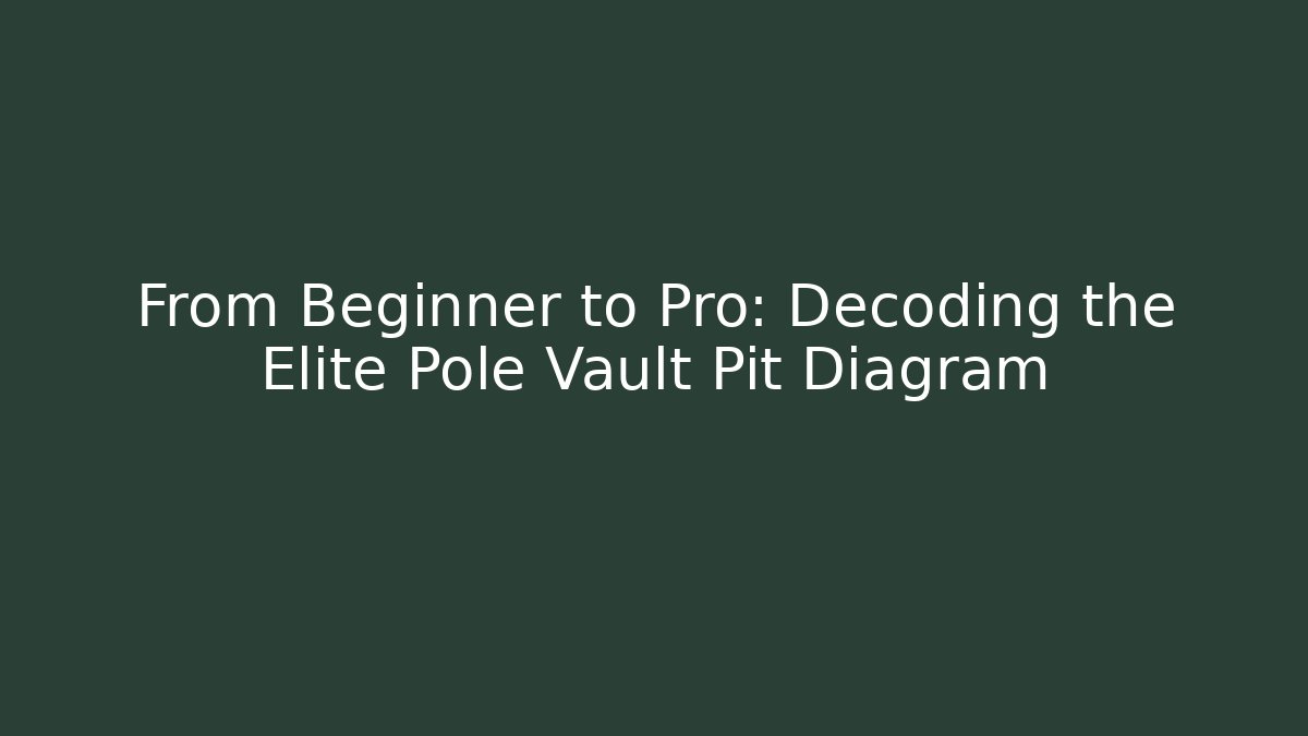 From Beginner to Pro: Decoding the Elite Pole Vault Pit Diagram