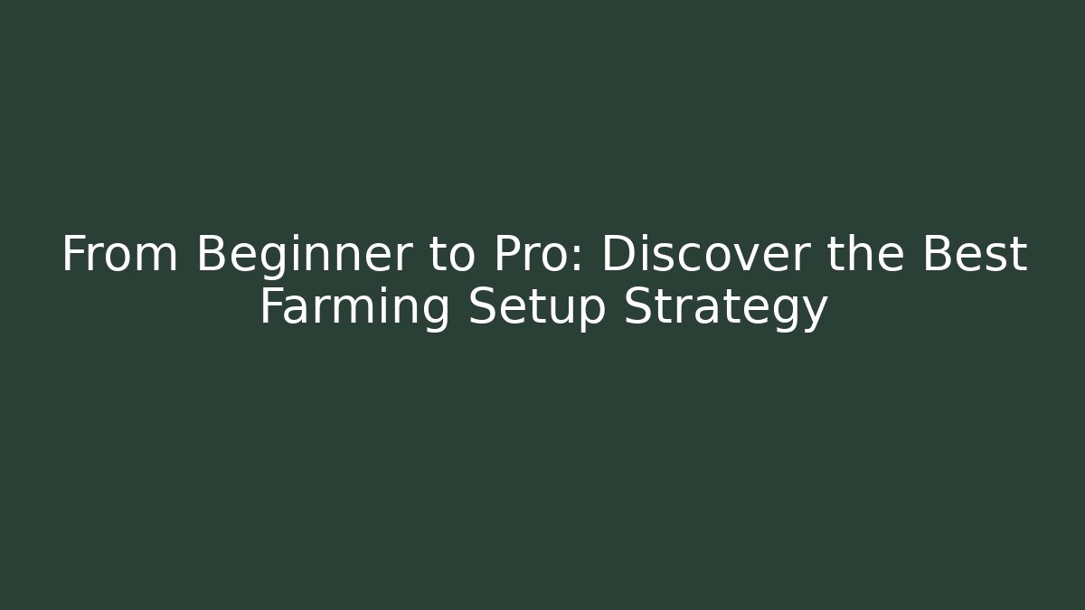 From Beginner to Pro: Discover the Best Farming Setup Strategy