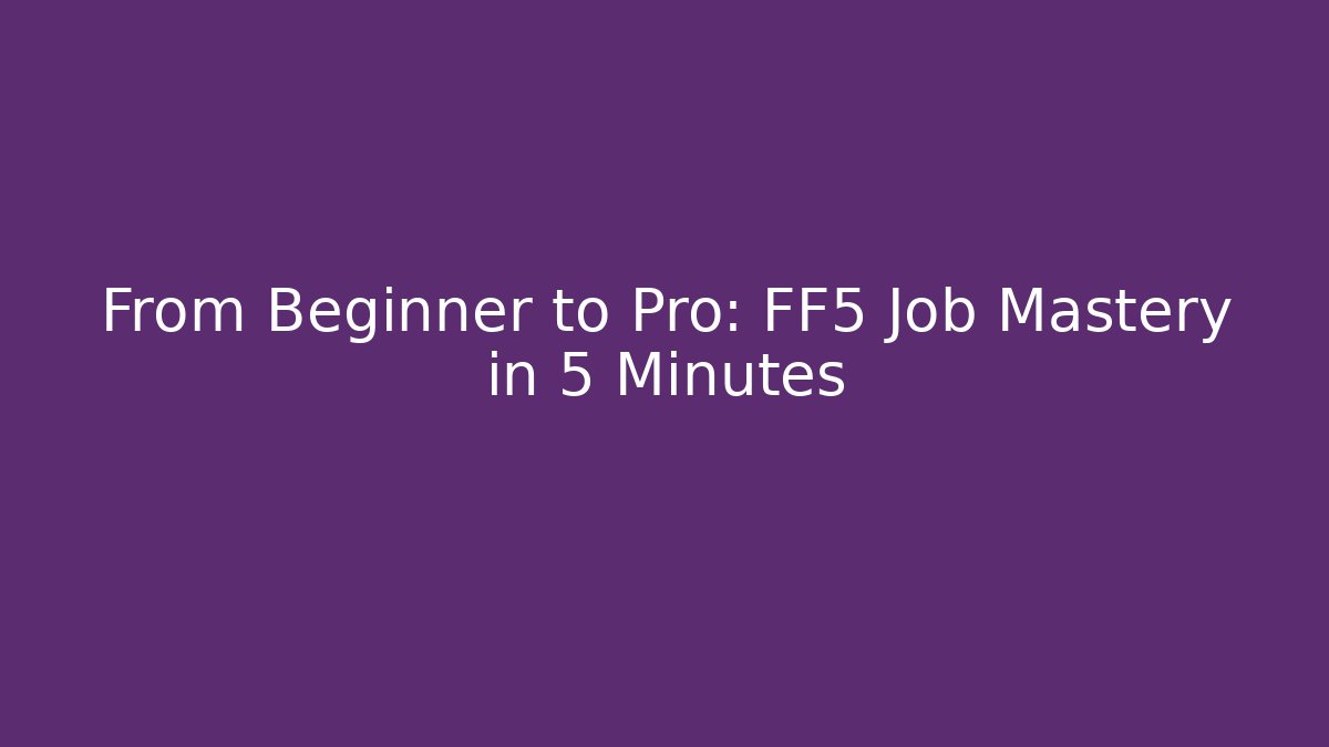 From Beginner to Pro: FF5 Job Mastery in 5 Minutes - Create More Assets