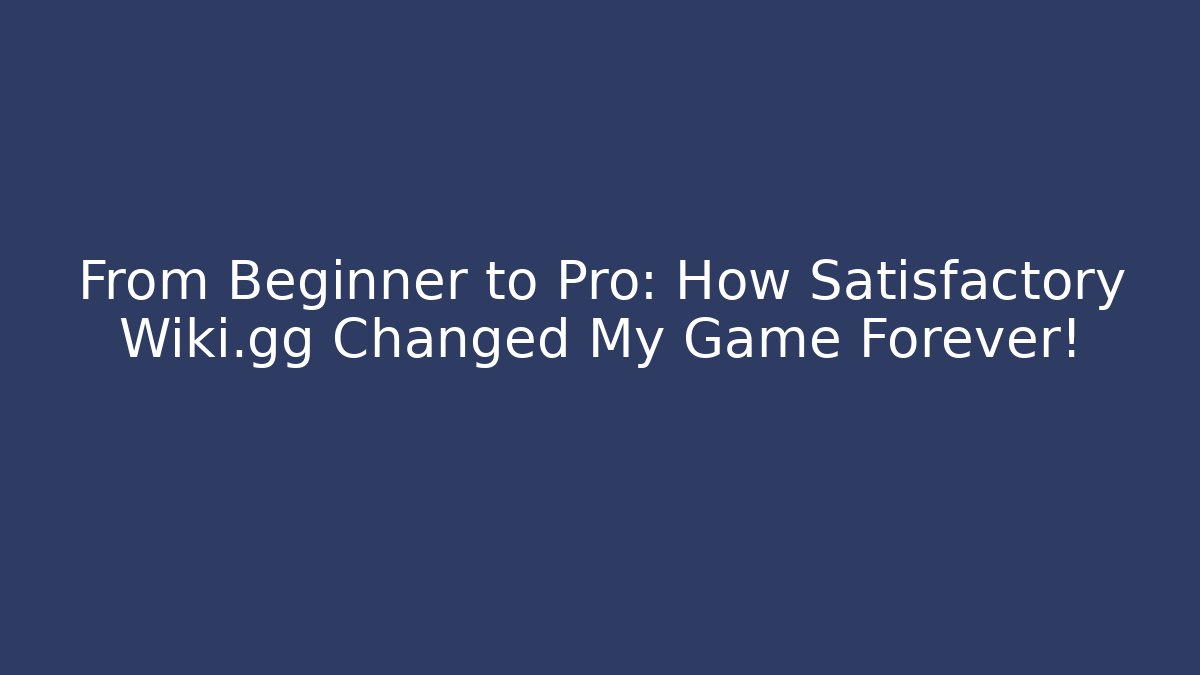 From Beginner to Pro: How Satisfactory Wiki.gg Changed My Game Forever! - Create More Assets