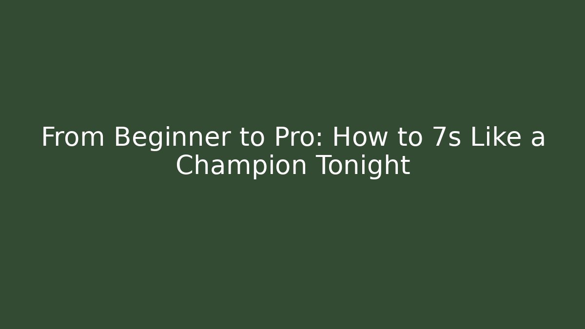 From Beginner to Pro: How to 7s Like a Champion Tonight