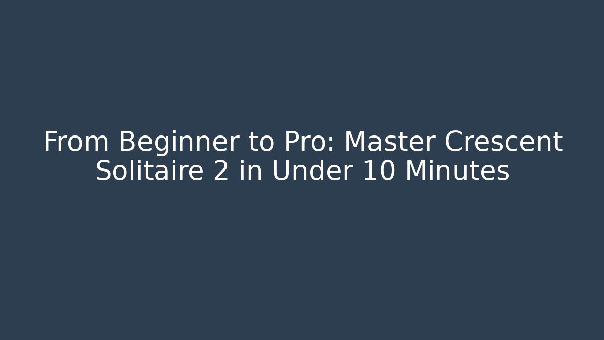 From Beginner to Pro: Master Crescent Solitaire 2 in Under 10 Minutes
