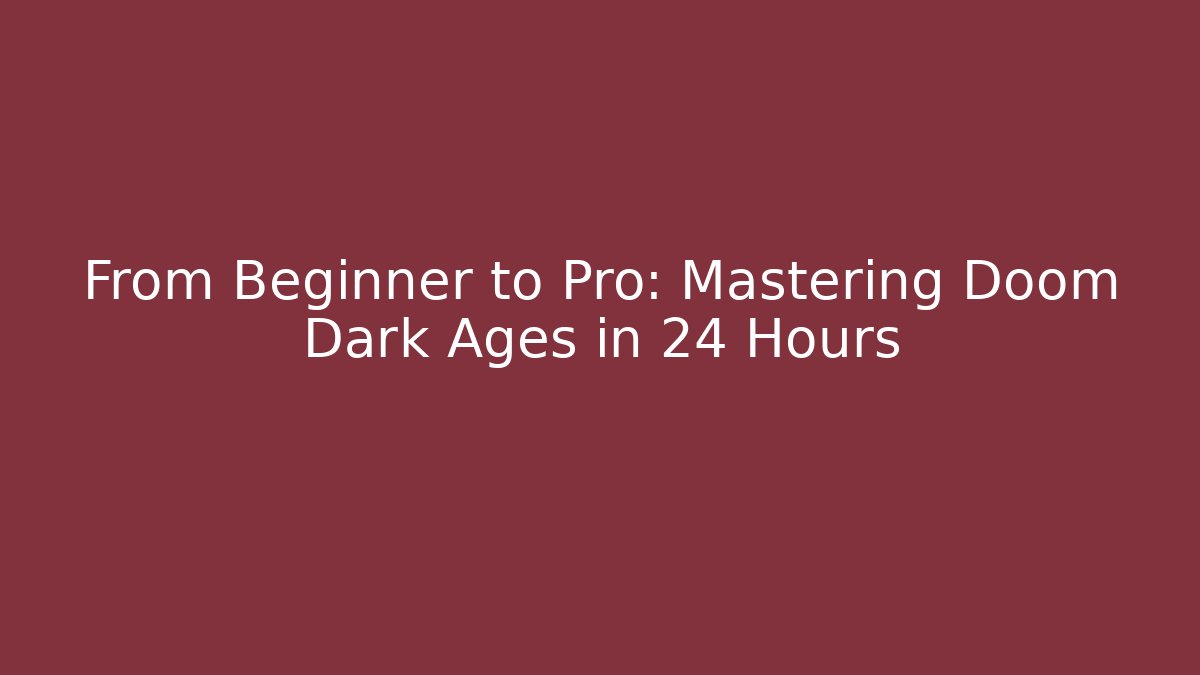 From Beginner to Pro: Mastering Doom Dark Ages in 24 Hours