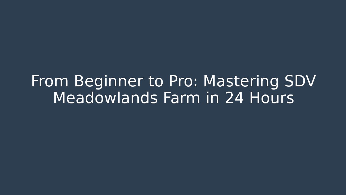 From Beginner to Pro: Mastering SDV Meadowlands Farm in 24 Hours