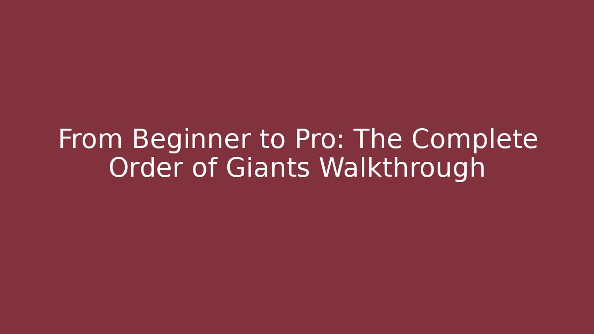 From Beginner to Pro: The Complete Order of Giants Walkthrough