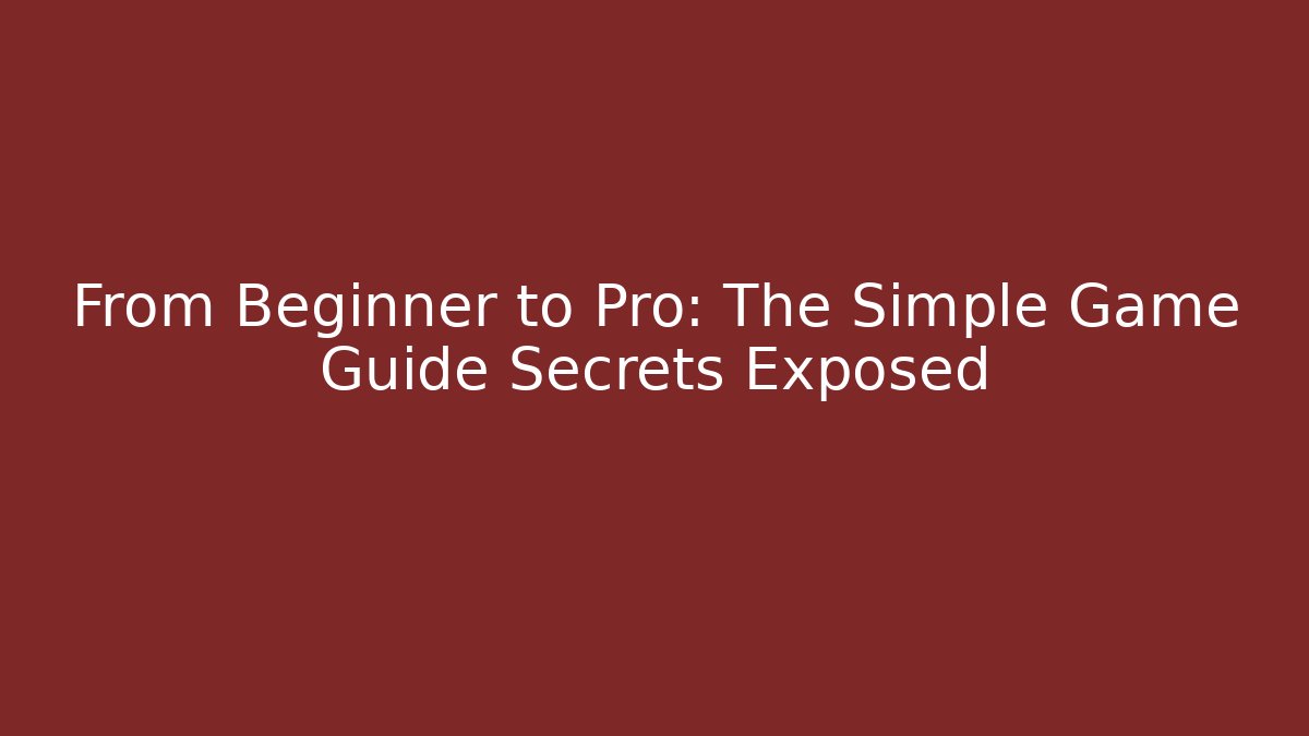 From Beginner to Pro: The Simple Game Guide Secrets Exposed