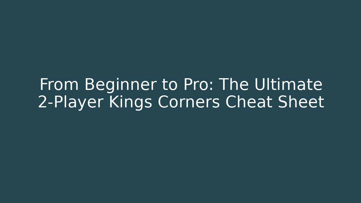 From Beginner to Pro: The Ultimate 2-Player Kings Corners Cheat Sheet - Create More Assets