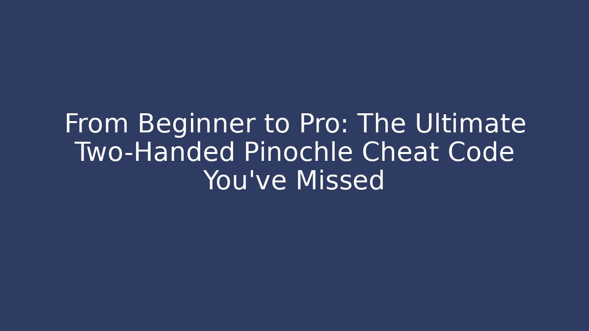 From Beginner to Pro: The Ultimate Two-Handed Pinochle Cheat Code You’ve Missed