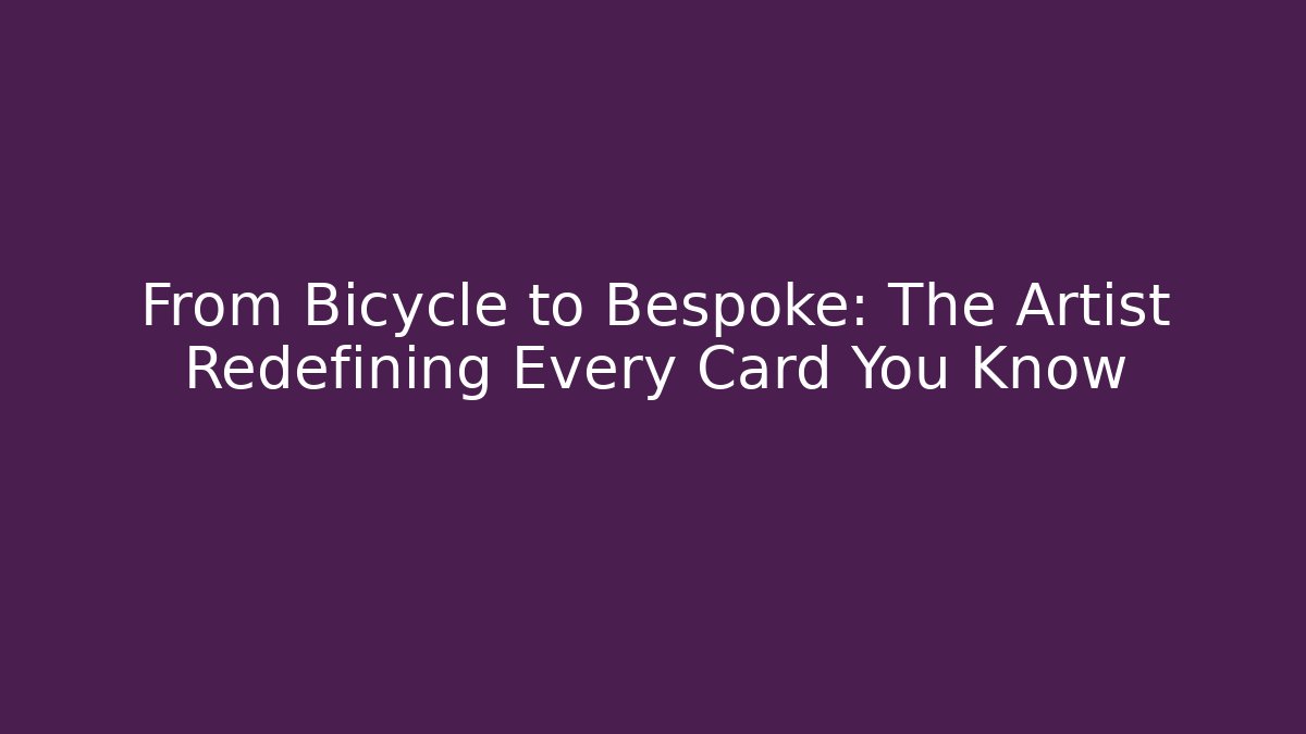 From Bicycle to Bespoke: The Artist Redefining Every Card You Know