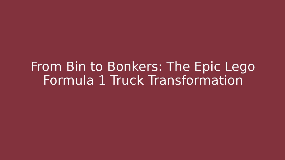 From Bin to Bonkers: The Epic Lego Formula 1 Truck Transformation