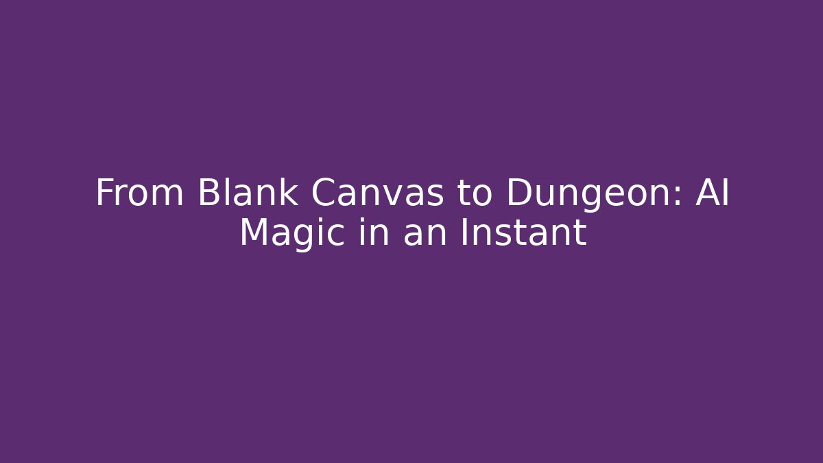 From Blank Canvas to Dungeon: AI Magic in an Instant