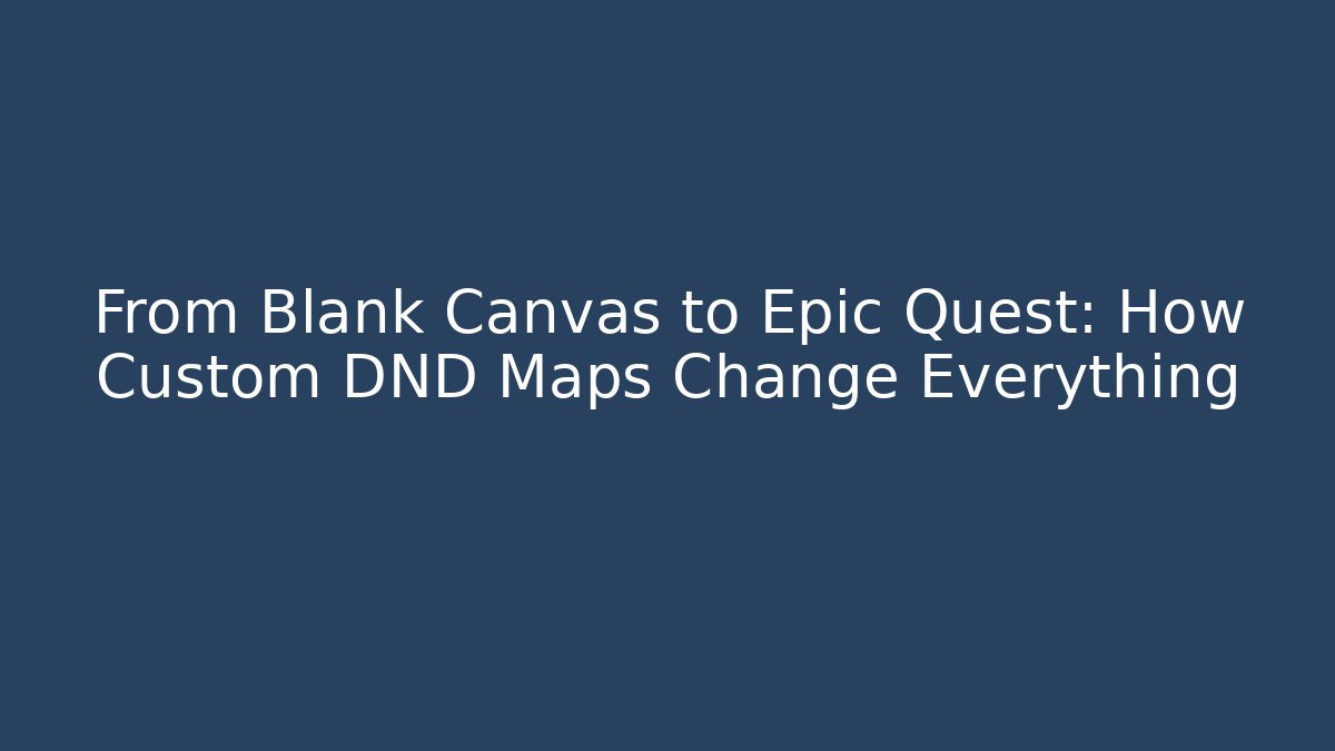 From Blank Canvas to Epic Quest: How Custom DND Maps Change Everything - Create More Assets