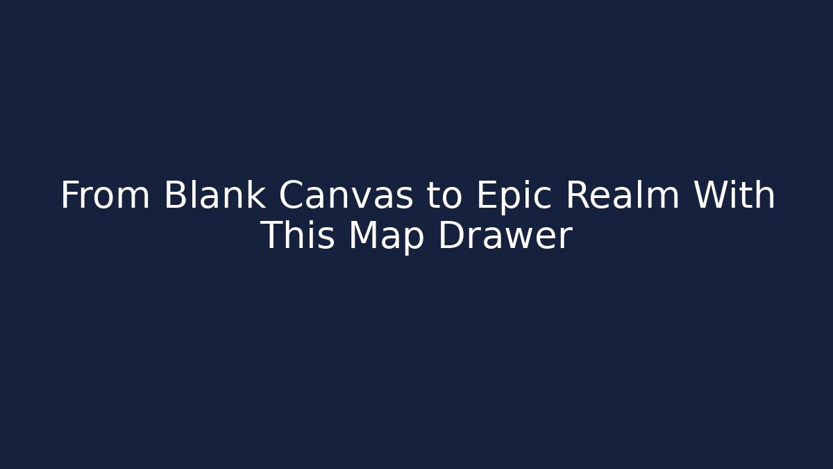 From Blank Canvas to Epic Realm With This Map Drawer