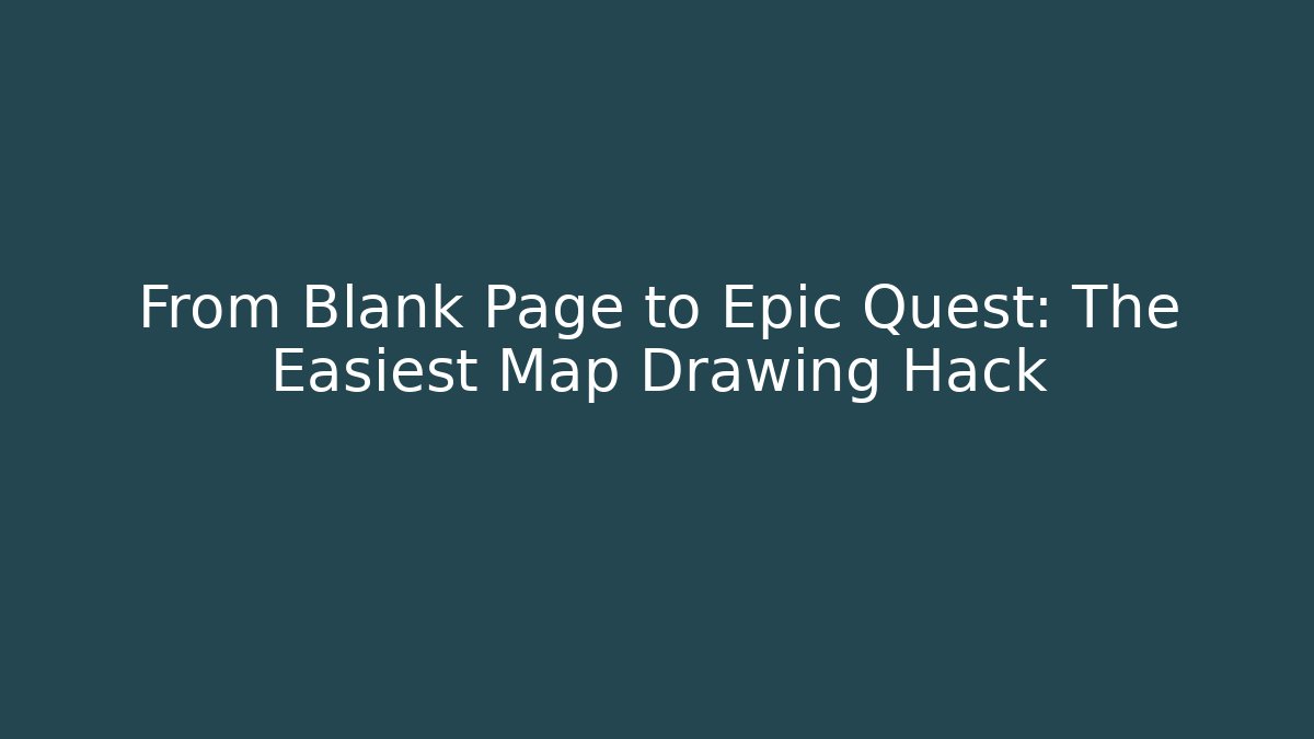 From Blank Page to Epic Quest: The Easiest Map Drawing Hack