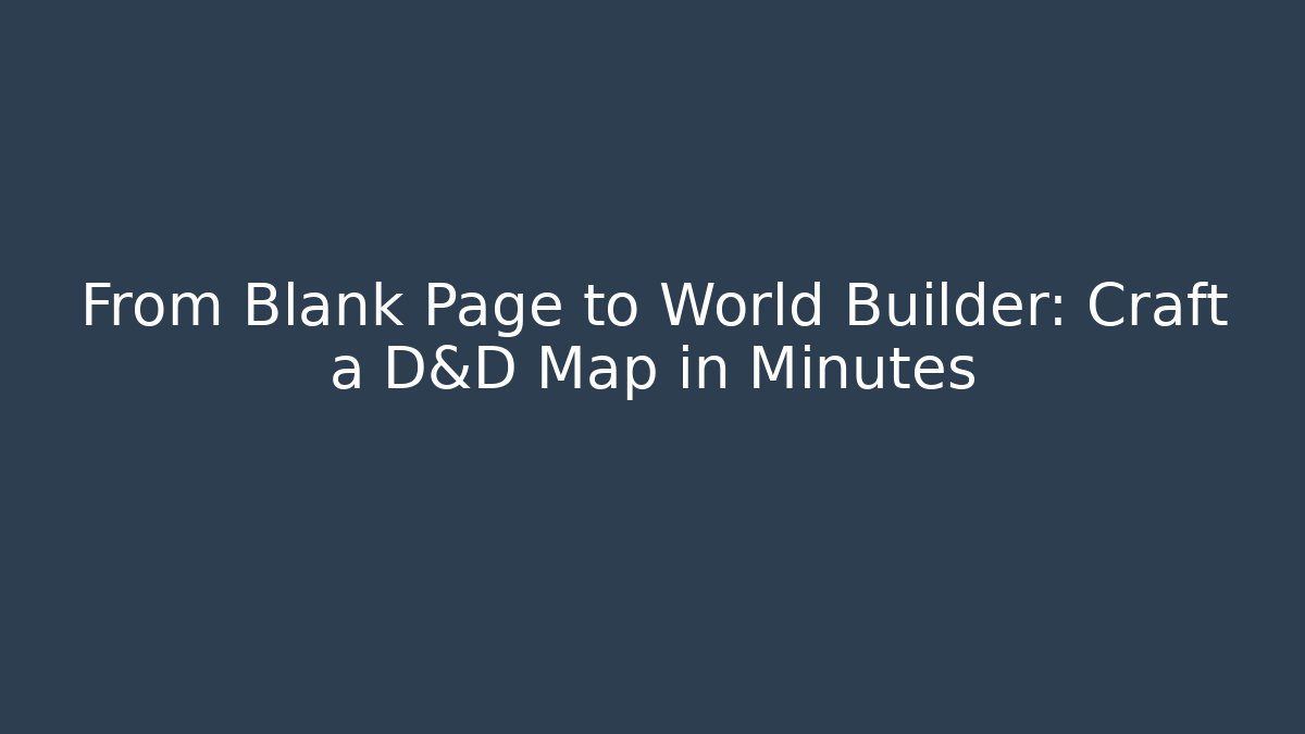 From Blank Page to World Builder: Craft a D&D Map in Minutes
