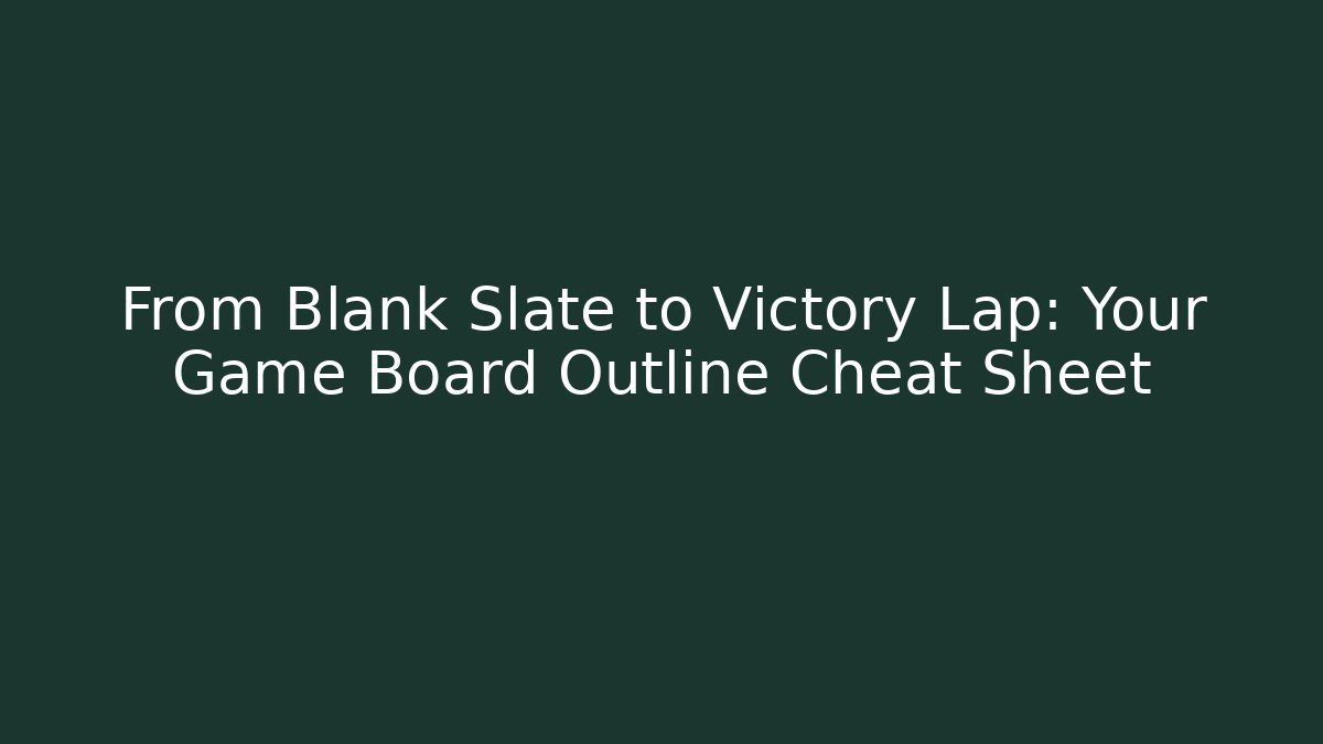 From Blank Slate to Victory Lap: Your Game Board Outline Cheat Sheet