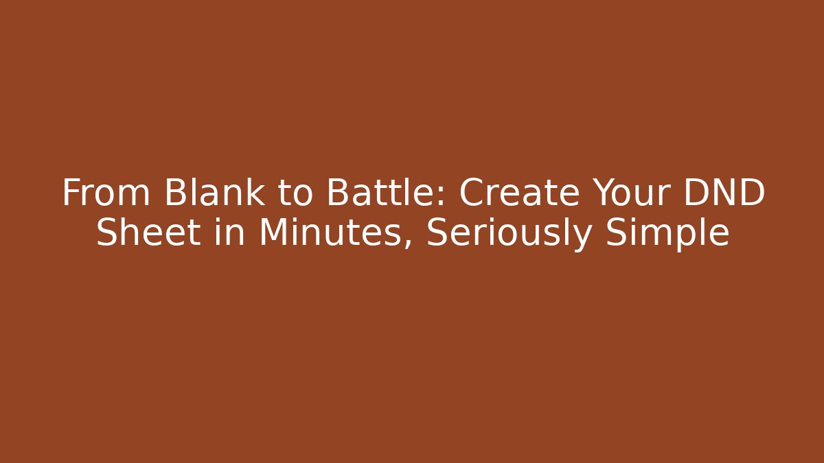 From Blank to Battle: Create Your DND Sheet in Minutes, Seriously Simple