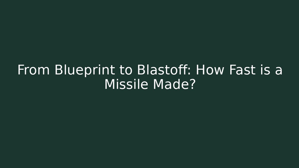 From Blueprint to Blastoff: How Fast is a Missile Made?