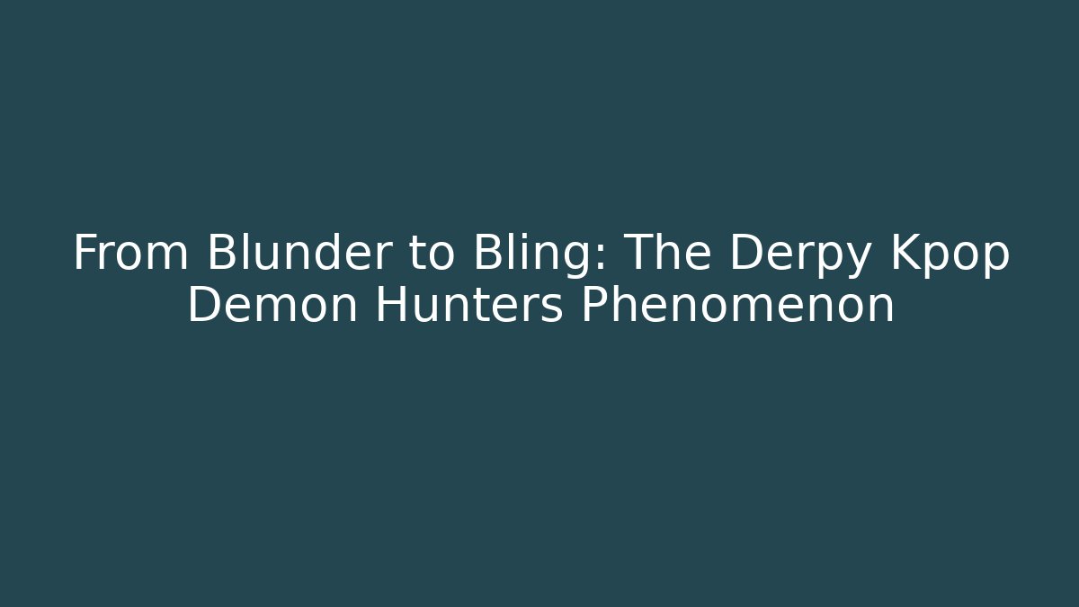 From Blunder to Bling: The Derpy Kpop Demon Hunters Phenomenon