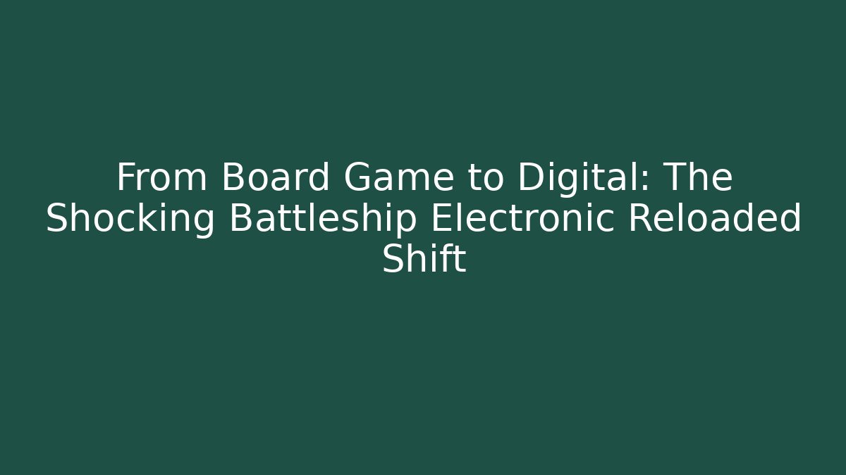 From Board Game to Digital: The Shocking Battleship Electronic Reloaded Shift