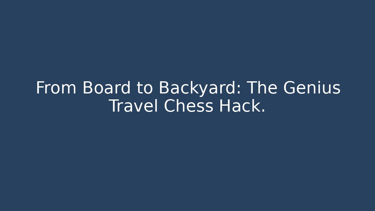 From Board to Backyard: The Genius Travel Chess Hack. - Create More Assets