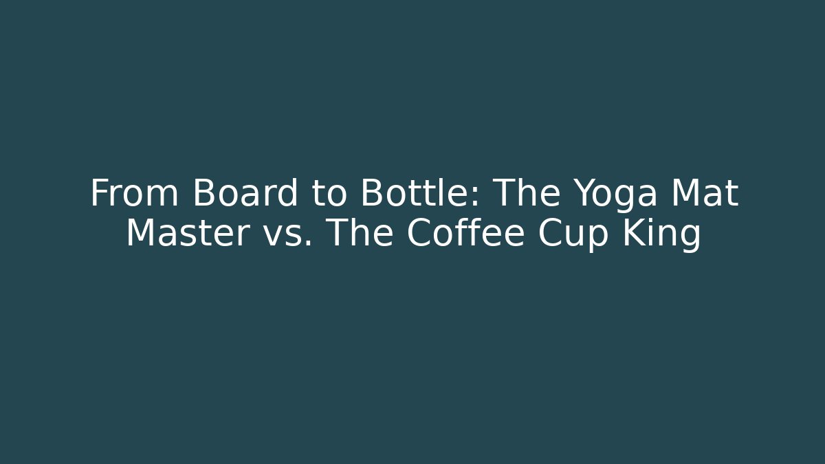 From Board to Bottle: The Yoga Mat Master vs. The Coffee Cup King
