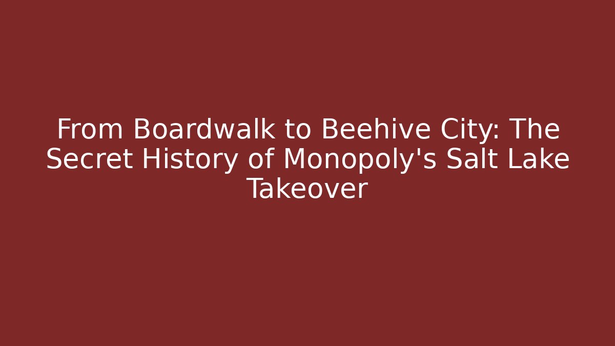 From Boardwalk to Beehive City: The Secret History of Monopoly’s Salt Lake Takeover