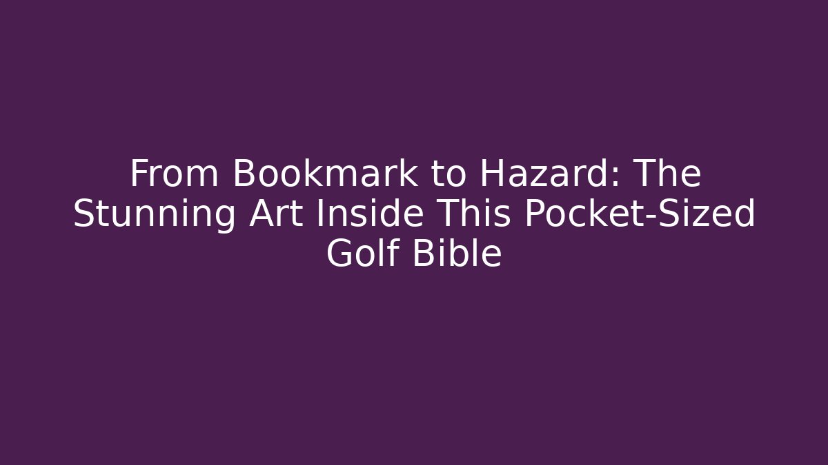 From Bookmark to Hazard: The Stunning Art Inside This Pocket-Sized Golf Bible