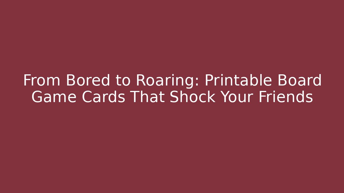 From Bored to Roaring: Printable Board Game Cards That Shock Your Friends