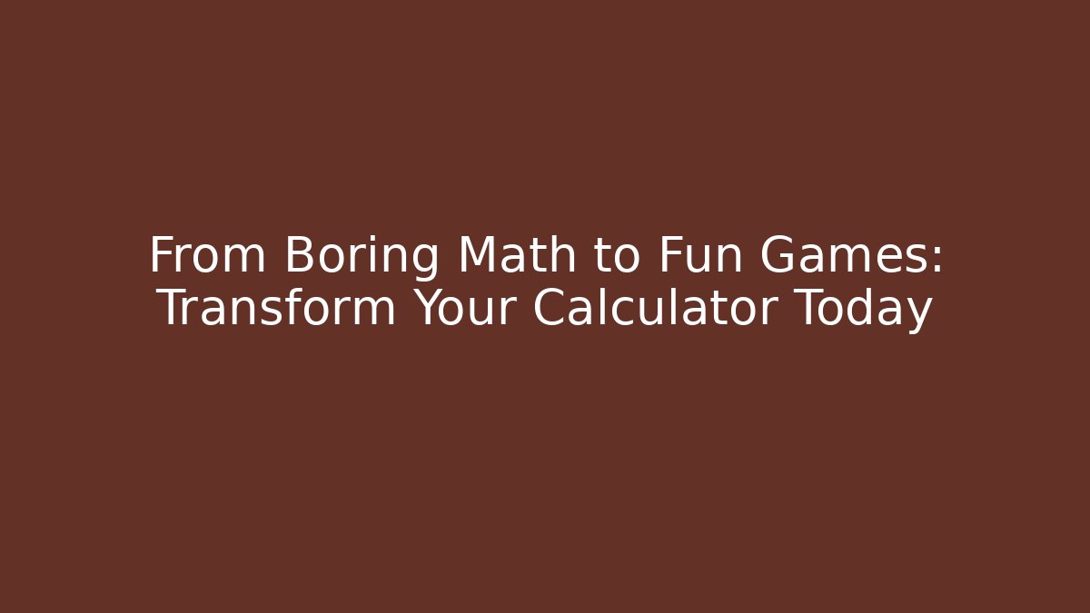 From Boring Math to Fun Games: Transform Your Calculator Today