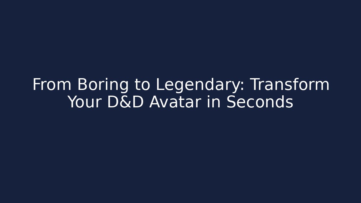 From Boring to Legendary: Transform Your D&D Avatar in Seconds - Create More Assets