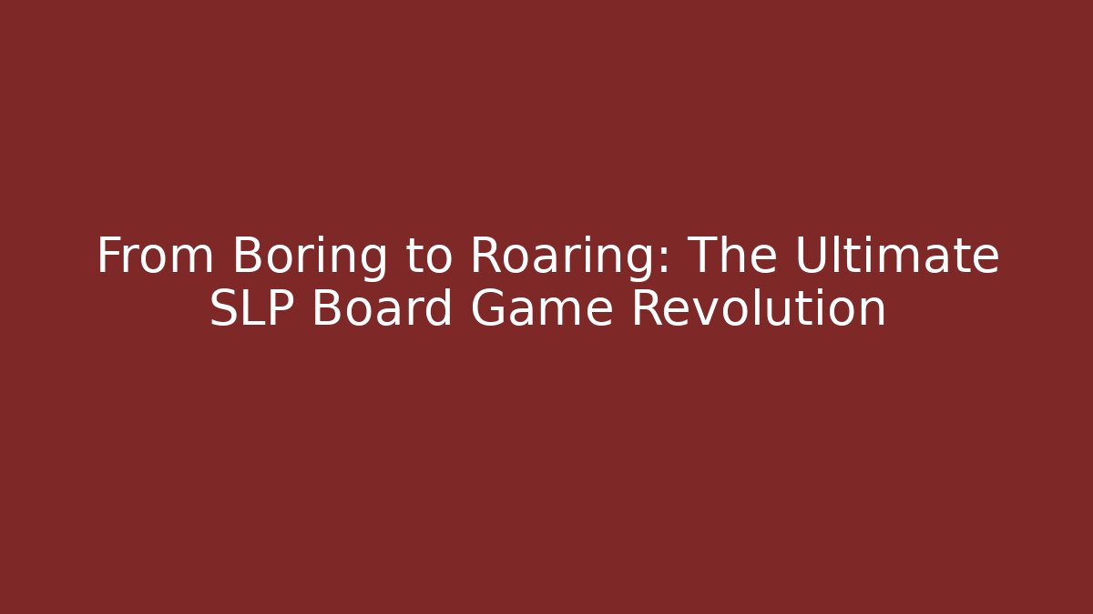 From Boring to Roaring: The Ultimate SLP Board Game Revolution
