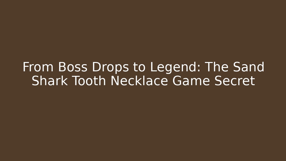 From Boss Drops to Legend: The Sand Shark Tooth Necklace Game Secret