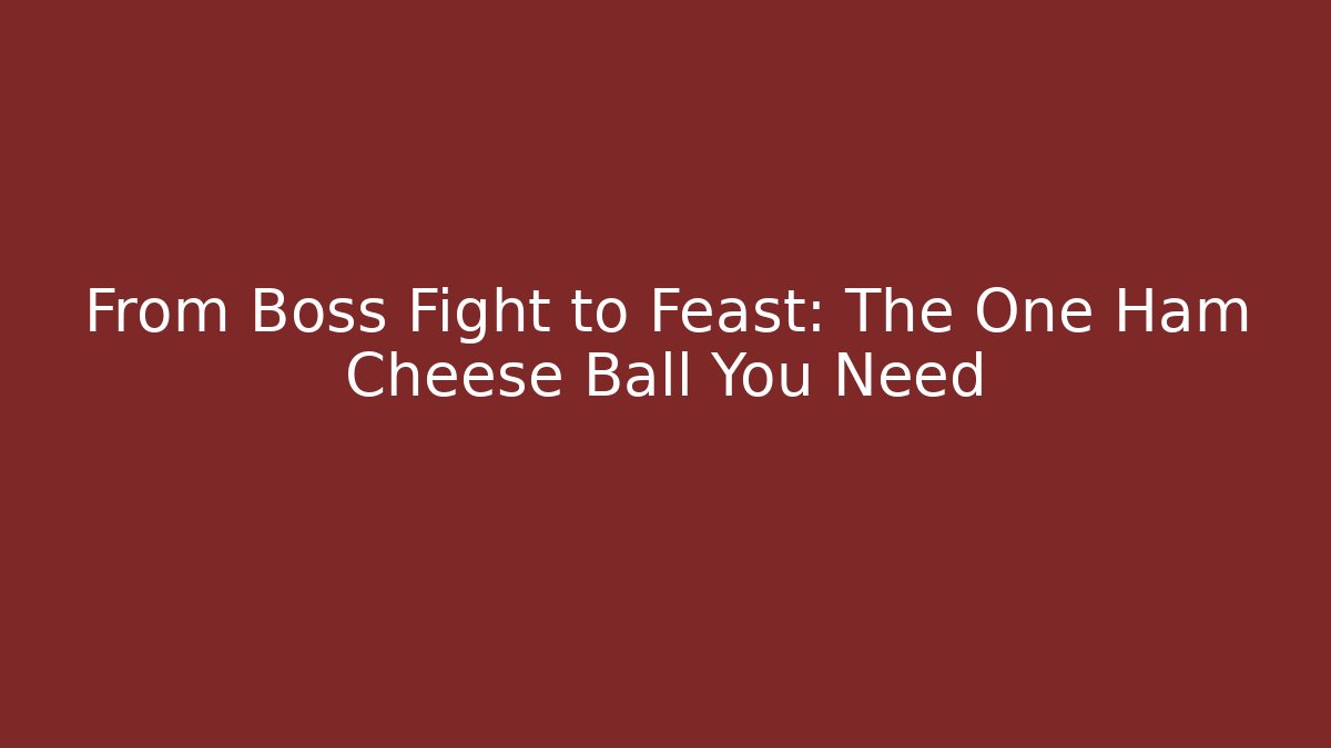 From Boss Fight to Feast: The One Ham Cheese Ball You Need