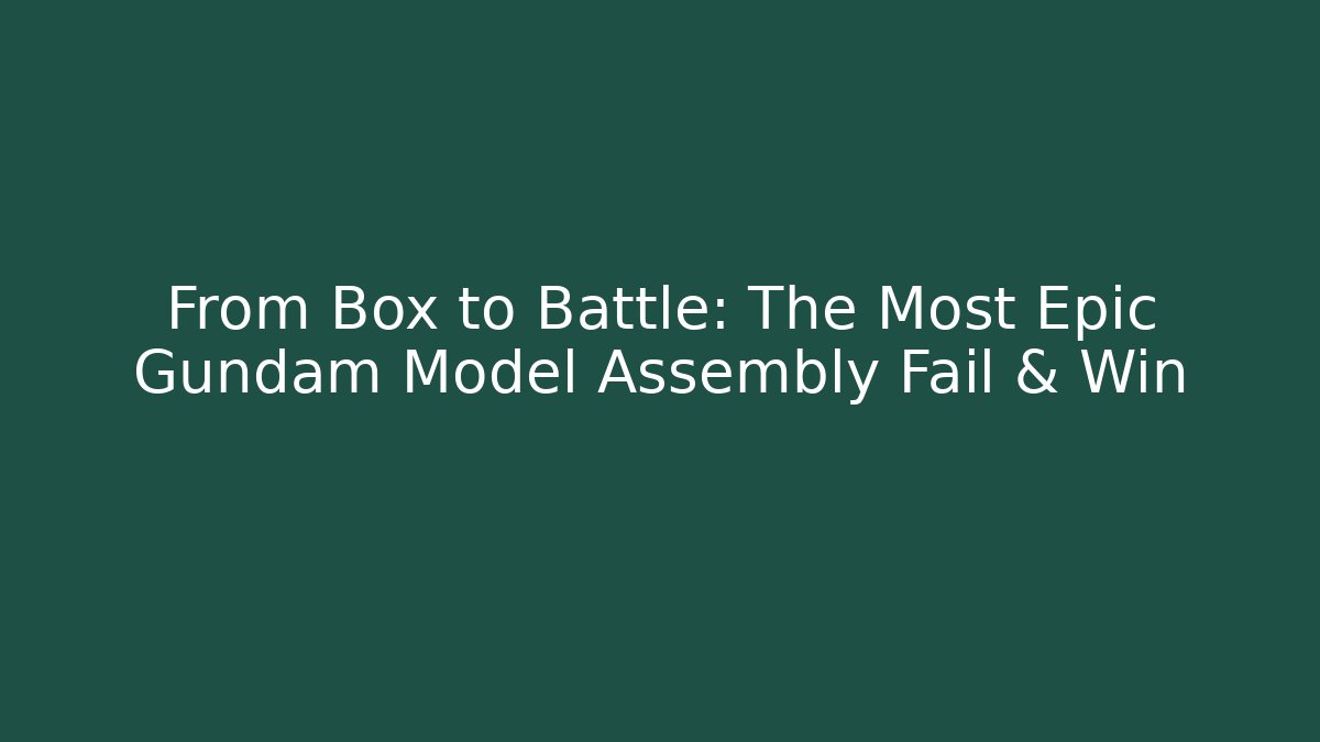 From Box to Battle: The Most Epic Gundam Model Assembly Fail & Win