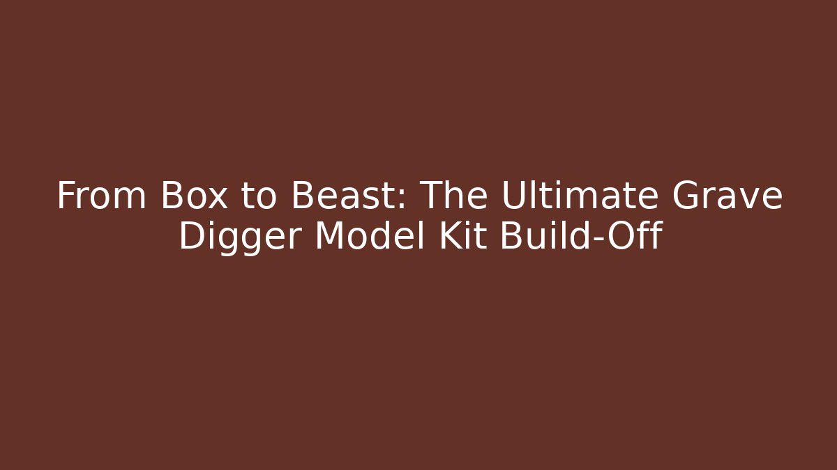 From Box to Beast: The Ultimate Grave Digger Model Kit Build-Off