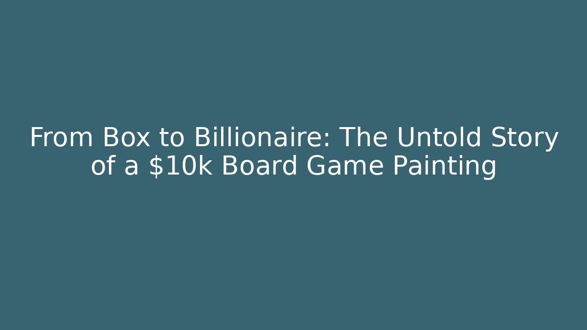 From Box to Billionaire: The Untold Story of a $10k Board Game Painting