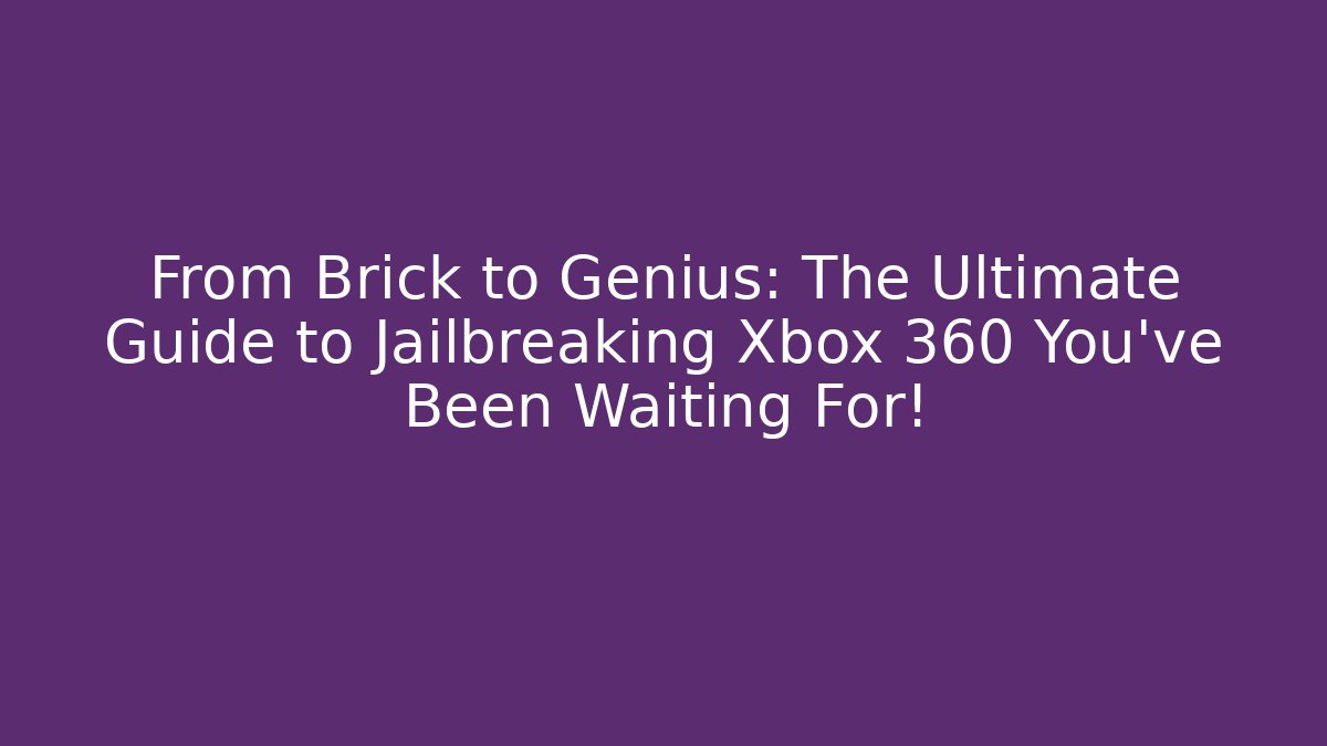 From Brick to Genius: The Ultimate Guide to Jailbreaking Xbox 360 You've Been Waiting For!