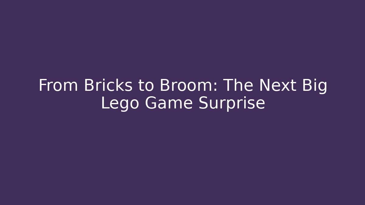 From Bricks to Broom: The Next Big Lego Game Surprise
