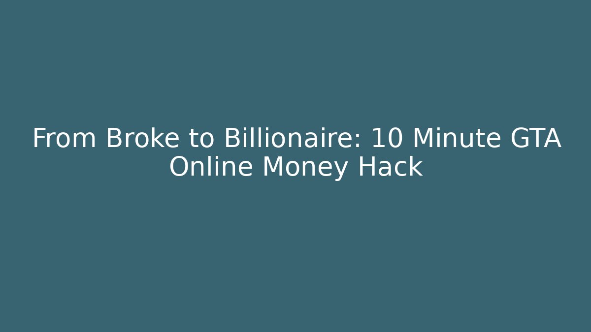 From Broke to Billionaire: 10 Minute GTA Online Money Hack